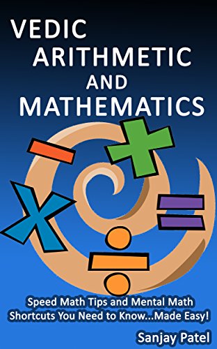 VEDIC ARITHMETIC AND MATHEMATICS: Speed Math Tips and Mental Math Shortcuts You Need to Know... Made Easy! (English Edition)