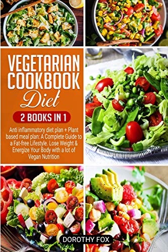 Vegetarian cookbook diet: 2 Books in 1 Anti inflammatory diet plan + Plant based meal plan: A Complete Guide to a Fat-free Lifestyle. Lose Weight & Energize Your Body with a lot of Vegan Nutrition