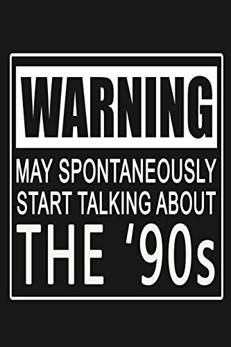 Warning - May Spontaneously Start Talking About The '90s: Funny Nineties Decade Journal Notebook, 6 x 9 Inches,120 Lined Writing Pages, Matte Finish