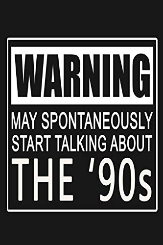 Warning - May Spontaneously Start Talking About The '90s: Funny Nineties Decade Journal Notebook, 6 x 9 Inches,120 Lined Writing Pages, Matte Finish Warning - May Spontaneously Start Talking About The '90s: Funny Nineties Decade Journal Notebook, 6 x 9 Inches,120 Lined Writing Pages, Matte Finish