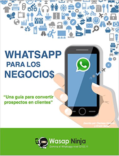 Whatsapp para los Negocios: Una guia para convertir prospectos en clientes, los compradores tendran 1 mes de asesoria gratis. (English Edition)