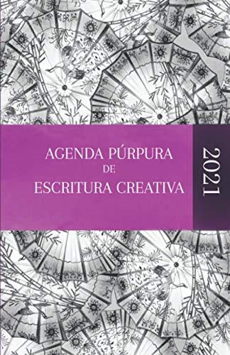 Agenda Púrpura de Escritura Creativa 2021: Agenda a todo color para organizar tu año como escritor y cumplir todos tus sueños y objetivos