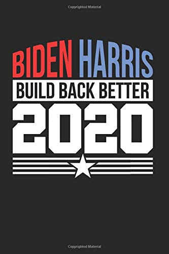 Biden Harris Build Back Better 2020: Biden Harris & Election Notebook 6'x 9' Joe Biden Gift For Biden Harris 2020 & President