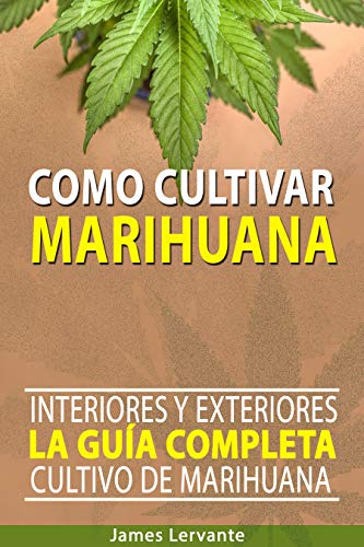 Cómo Cultivar Marihuana: La Guía Completa - Interiores y Exteriores - Cultivo de Marihuana para Principiantes