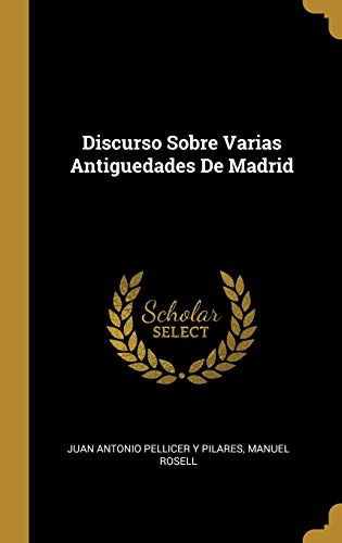 Discurso Sobre Varias Antiguedades De Madrid