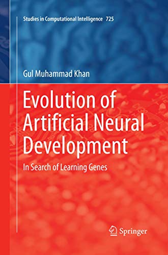 Evolution of Artificial Neural Development: In search of learning genes: 725 (Studies in Computational Intelligence)