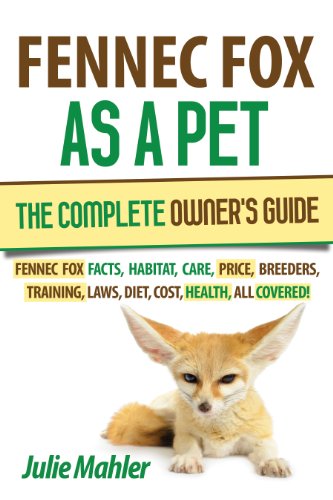 Fennec Fox as a Pet: The Complete Owner's Guide. Fennec fox care, diet, training, diseases, price, facts, breeders, habitat, laws, cost, and health, all covered! (English Edition)