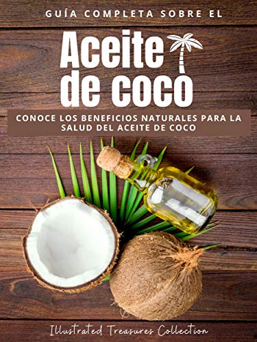 Guía Completa sobre el aceite de coco: Mejora tu salud y tu apariencia de forma maravillosa con aceite de coco: Conoce los beneficios naturales para la salud del aceite de coco