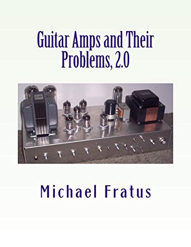 Guitar Amps and Their Problems 2.0: Updated and Improved: 1