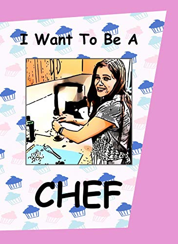 I Want To Be A Chef: Girls Kids Picture Story Book About Having a Career As a Chef Working In a Kitchen Cooking Children’s Storybook About Jobs As a Culinary Cook For Cuisine (English Edition)