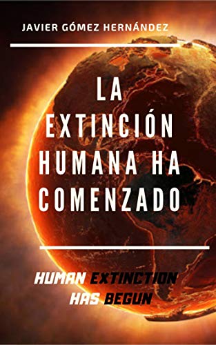 LA EXTINCIÓN HUMANA HA COMENZADO: HUMAN EXTINCTION HAS BEGUN, un ensayo crítico, valiente y polémico.