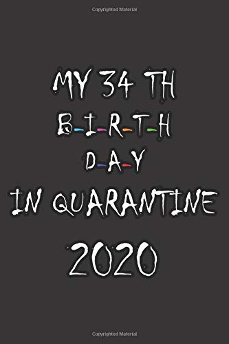 My 34th birthday in quarantine: Happy 34th Birthday 34 Years Old Gift for man men woman women, quarantine birthday notebook, funny ... Idea, Funny Card Alternative, lined papers 6*9 120 pages