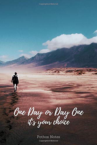 One Day or Day One. It's Your Choice: Motivational Notebook, Journal, Diary (110 Pages, Lined, 6 x 9)