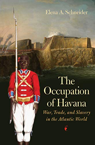 The Occupation of Havana: War, Trade, and Slavery in the Atlantic World (Published by the Omohundro Institute of Early American History and Culture and ... of North Carolina Press) (English Edition)