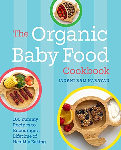 The Organic Baby Food Cookbook: 100 Yummy Recipes to Encourage a Lifetime of Healthy Eating