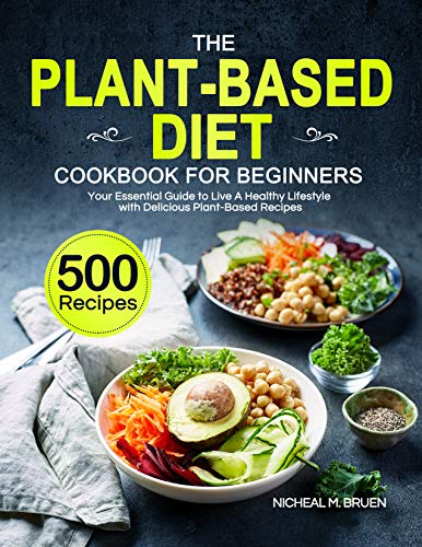 The Plant-Based Diet Cookbook for Beginners: Your Essential Guide to Live A Healthy Lifestyle with 500 Delicious Plant-Based Recipes (English Edition)