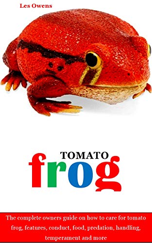 TOMATO FROG: The complete owners guide on how to care for tomato frog, features, conduct, food, predation, handling, temperament and more (English Edition)