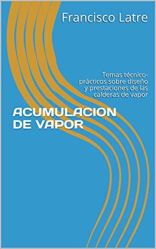 ACUMULACION DE VAPOR : Temas técnico-prácticos sobre diseño y prestaciones de las calderas de vapor