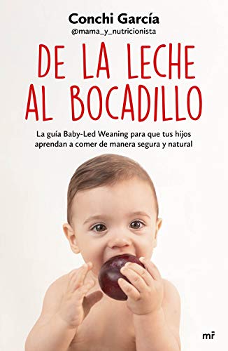 De la leche al bocadillo: La guía Baby-Led Weaning para que tus hijos aprendan a comer de manera segura y natural (Fuera de Colección)