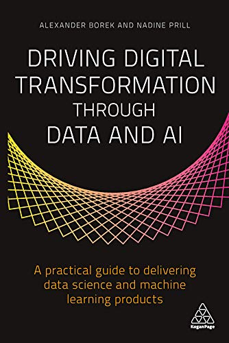 Driving Digital Transformation through Data and AI: A Practical Guide to Delivering Data Science and Machine Learning Products (English Edition)