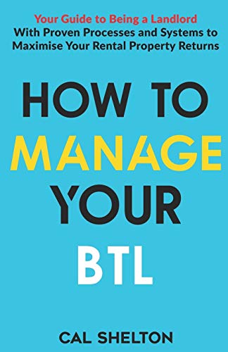 How to Manage Your BTL: Your Guide to Being a Landlord With Proven Processes and Systems to Maximise Your Rental Property Returns