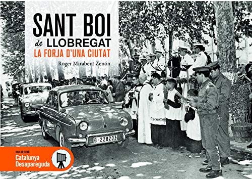 Sant Boi De Llobregat Desaparegut 2 (La Forja D'una Ciutat): 85 (Catalunya Desapareguda)