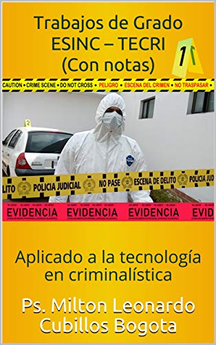 Trabajos de Grado ESINC – TECRI (Con notas): Aplicado a la tecnología en criminalística (Metodología de la investigación científica nº 4) Trabajos de Grado ESINC – TECRI (Con notas): Aplicado a la tecnología en criminalística (Metodología de la investigación científica nº 4)