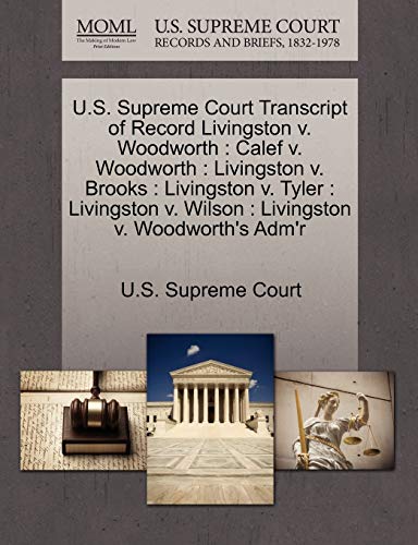 U.S. Supreme Court Transcript of Record Livingston v. Woodworth: Calef v. Woodworth : Livingston v. Brooks : Livingston v. Tyler : Livingston v. Wilson : Livingston v. Woodworth's Adm'r