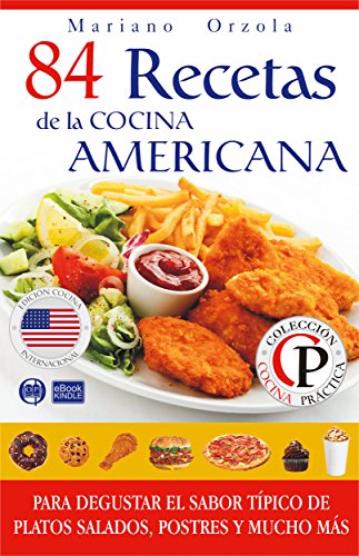84 RECETAS DE LA COCINA AMERICANA: Para degustar el sabor típico de platos salados, postres y mucho más (Colección Cocina Práctica)