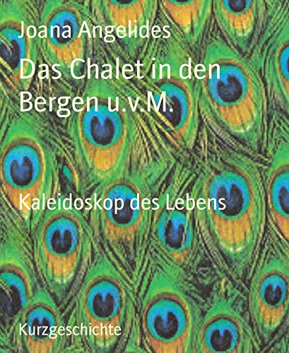 Das Chalet in den Bergen u.v.M.: Kaleidoskop des Lebens (German Edition)