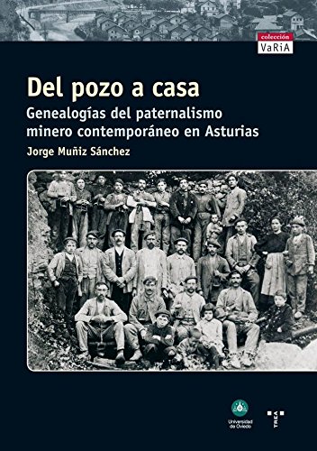 Del pozo a casa. Genealogías del paternalismo minero contemporáneo en Asturias (Trea Varia)