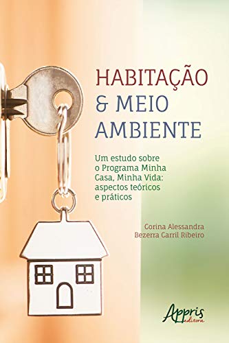 Habitação & Meio Ambiente –: Um Estudo Sobre o Programa Minha Casa, Minha Vida: Aspectos Teóricos e Práticos (Portuguese Edition)