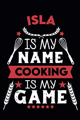 Isla Is My Name Cooking Is My Game: Blank Recipe Journal |Cooking Book To Write In | 110 Pages 6 x 9 | Personalized name| Ideal Gift For Cook