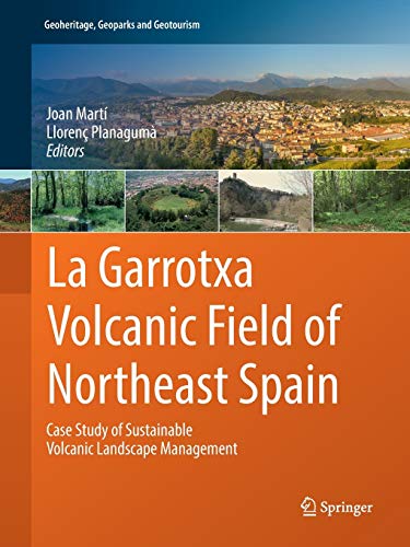 La Garrotxa Volcanic Field of Northeast Spain: Case Study of Sustainable Volcanic Landscape Management (Geoheritage, Geoparks and Geotourism)