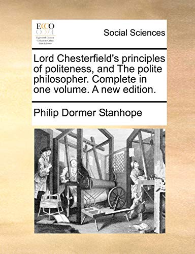 Lord Chesterfield's principles of politeness, and The polite philosopher. Complete in one volume. A new edition.