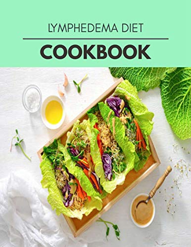 Lymphedema Diet Cookbook: Quick, Easy And Delicious Recipes For Weight Loss. With A Complete Healthy Meal Plan And Make Delicious Dishes Even If You Are A Beginner