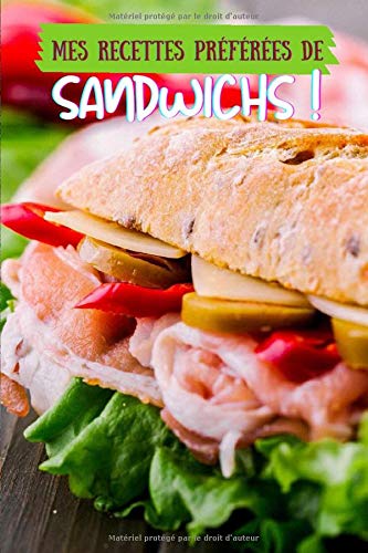 Mes recettes préférées de sandwichs !: Carnet de notes à remplir (15,24 cms X 22,86 cms, 100 pages) / 98 fiches pour noter et créer vos préparations !
