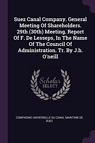 Suez Canal Company. General Meeting Of Shareholders. 29th (30th) Meeting. Report Of F. De Lesseps, In The Name Of The Council Of Administration. Tr. By J.h. O'neill