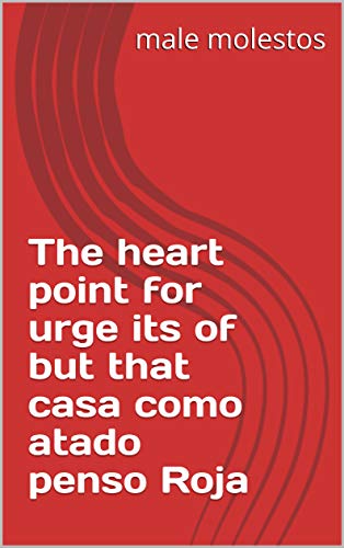 The heart point for urge its of but that casa como atado penso Roja (Italian Edition)