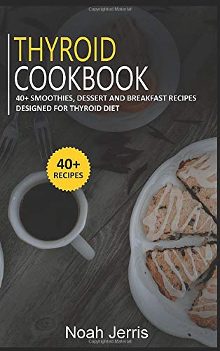 Thyroid Cookbook: 40+ Smoothies, Dessert and Breakfast Recipes designed for Thyroid diet