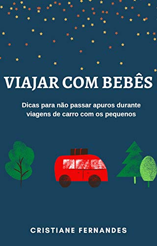 Viajar com bebês: Dicas para não passar por apuros em viagens de carro com os pequenos (Portuguese Edition)