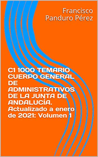 C1 1000 TEMARIO CUERPO GENERAL DE ADMINISTRATIVOS DE LA JUNTA DE ANDALUCÍA. Actualizado a enero de 2021: Volumen 1 (C1 1000 2021)