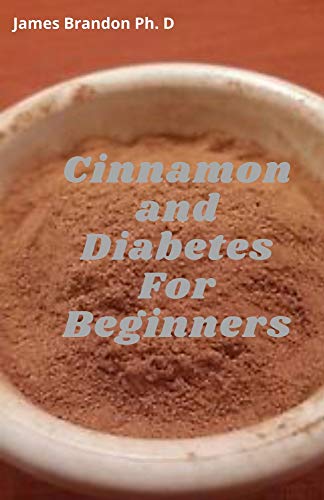 Cinnamon and Diabetes For Beginners: All You Need TO know About Cinnamon Health Benefit, Treatment and Recipes on Diabetes COntrol (English Edition)