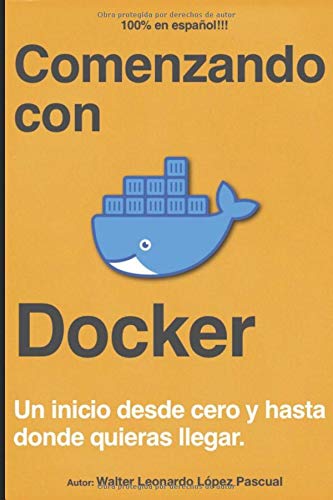 Comenzando con Docker: Un inicio desde cero y hasta donde quieras llegar.