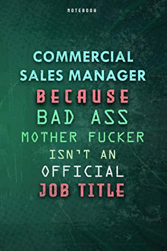 Commercial Sales Manager Because Bad Ass Mother F*cker Isn't An Official Job Title Lined Notebook Journal Gift: Over 100 Pages, Gym, Daily Journal, ... Planner, Weekly, Paycheck Budget, 6x9 inch