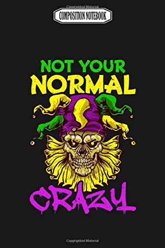Composition Notebook: Mardi Gras Not Your Normal Crazy Jester Mask Mardi Gras Mardi Gras Attire Ball Dress Bead Bulk Bracelet Cardigan Coffee Cutter ... Notebook Blank Lined Ruled 6x9 100 Pages