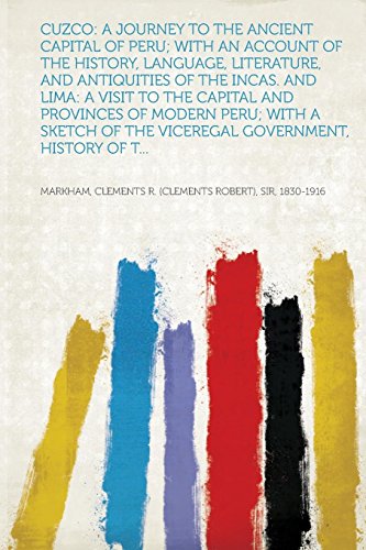 Cuzco: A Journey to the Ancient Capital of Peru; With an Account of the History, Language, Literature, and Antiquities of the