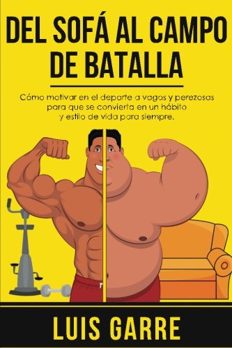Del SOFA al CAMPO de BATALLA: Cómo motivar en el deporte a vagos y perezosas para que se convierta en un hábito y estilo de vida para siempre