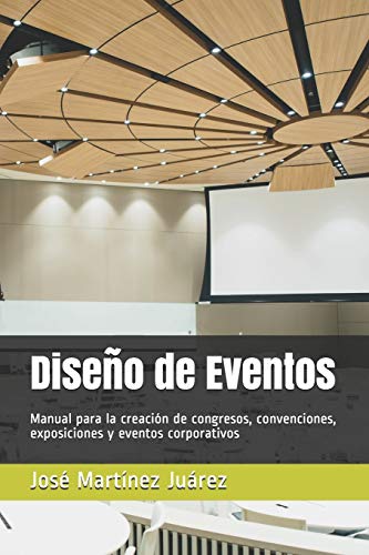 Diseño de Eventos: Manual para la creación de congresos, convenciones, exposiciones y eventos corporativos