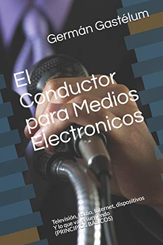El Conductor para Medios Electronicos: Television, Radio, Internet, dispositivos...Y lo que vaya surgiendo (PRINCIPIOS BASICOS)